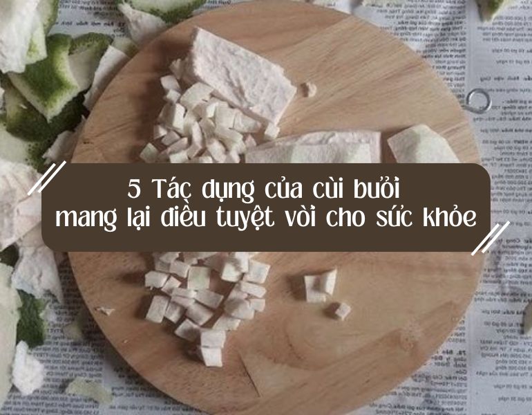 5 Tác dụng của cùi bưởi mang lại điều tuyệt vời cho sức khỏe