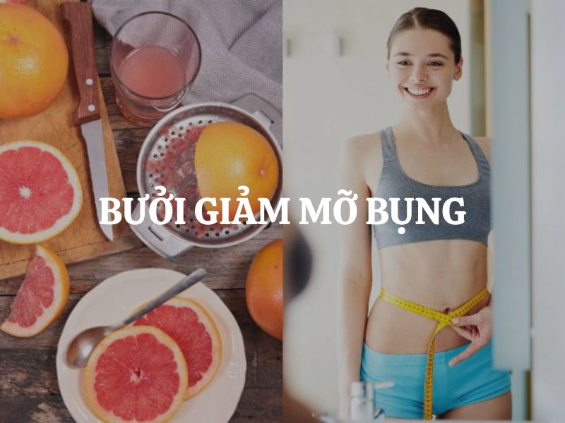 Bưởi giảm mỡ bụng hiệu quả không? Cách ăn bưởi đúng để đốt mỡ nhanh chóng