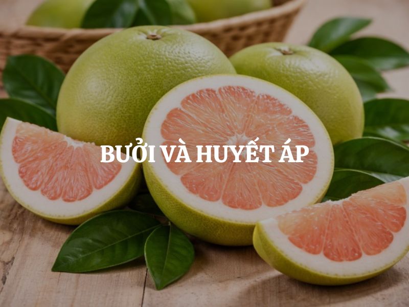 Bưởi và huyết áp: Giải mã những lợi ích thật sự và rủi ro cần biết