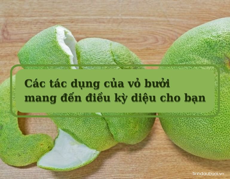 Các tác dụng của vỏ bưởi mang đến điều kỳ diệu cho bạn