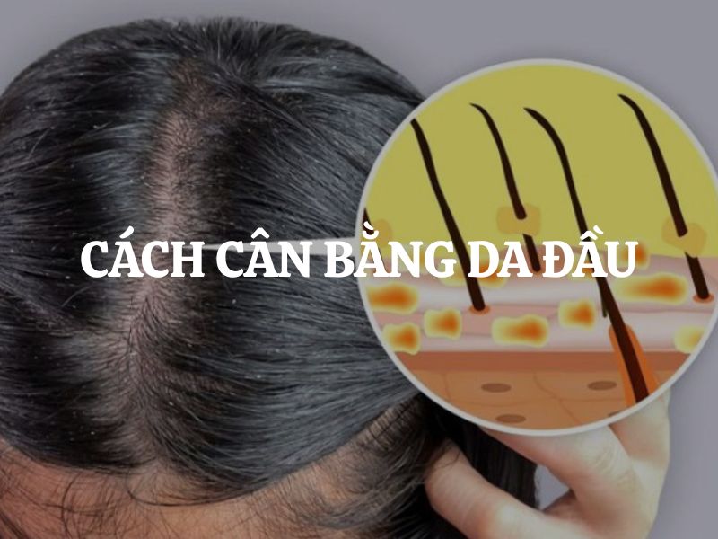 Cách cân bằng da đầu: Bí quyết duy trì mái tóc khỏe đẹp từ gốc