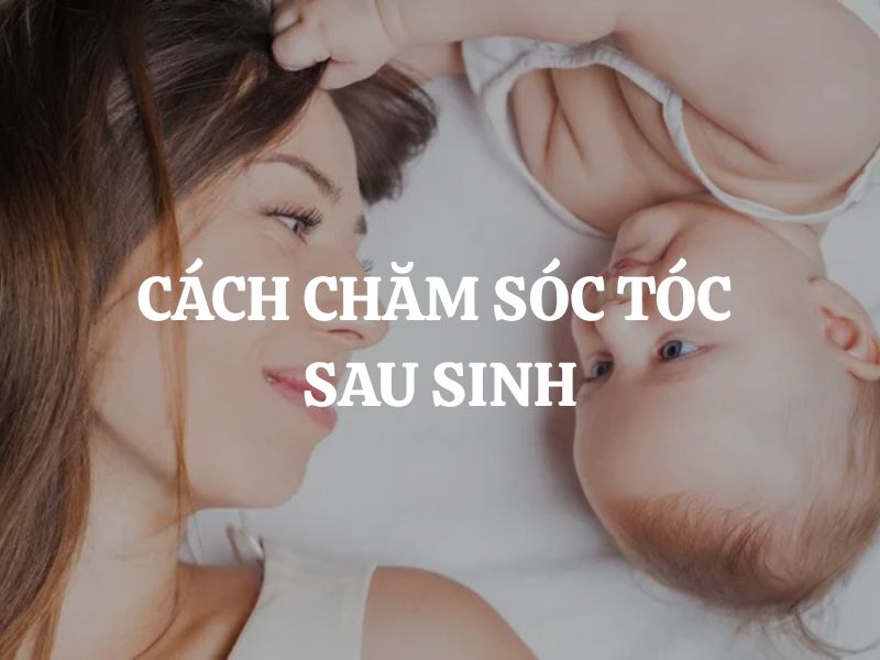 Cách chăm sóc tóc sau sinh để mái tóc khỏe đẹp và chắc khỏe hơn