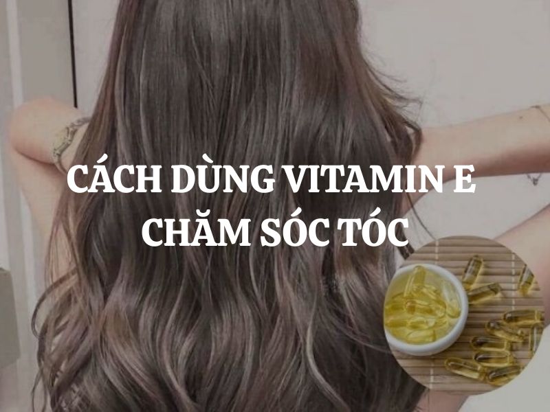 Cách dùng vitamin E chăm sóc tóc: Đơn giản nhưng hiệu quả bất ngờ