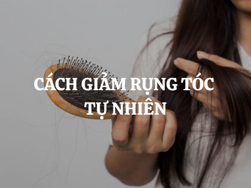 Cách giảm rụng tóc tự nhiên: Giải pháp an toàn và hiệu quả tại nhà