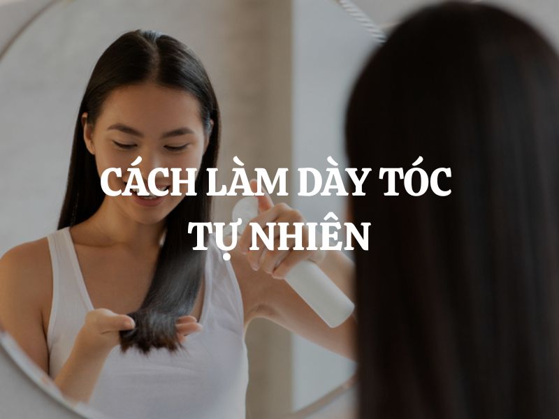 Cách làm dày tóc tự nhiên: Hướng dẫn chi tiết và khoa học