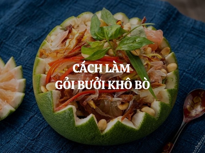 Cách làm gỏi bưởi khô bò thơm ngon, chuẩn vị chua ngọt hấp dẫn