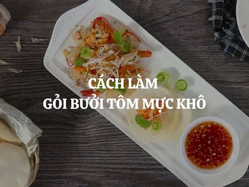 Cách làm gỏi bưởi tôm mực khô chua ngọt đậm đà, thơm ngon khó cưỡng