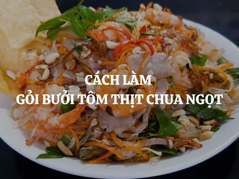 Cách làm gỏi bưởi tôm thịt chua ngọt giòn ngon hấp dẫn chuẩn vị tại nhà