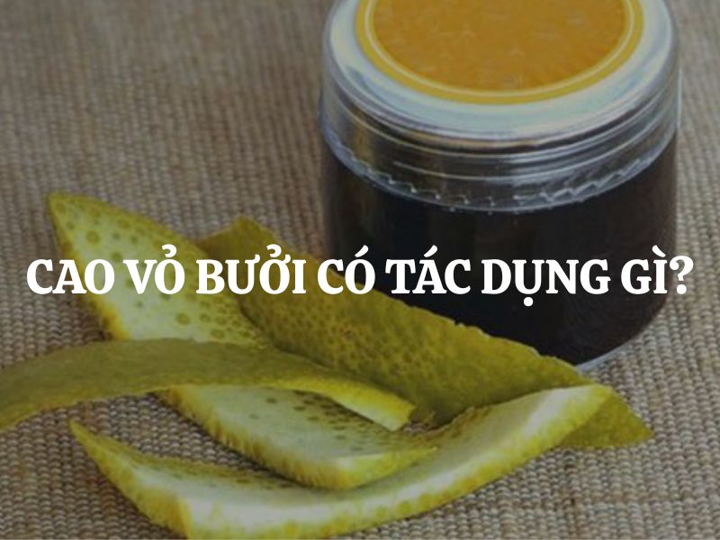 Cao vỏ bưởi có tác dụng gì? Những tác dụng của cao vỏ bưởi đối với làn da