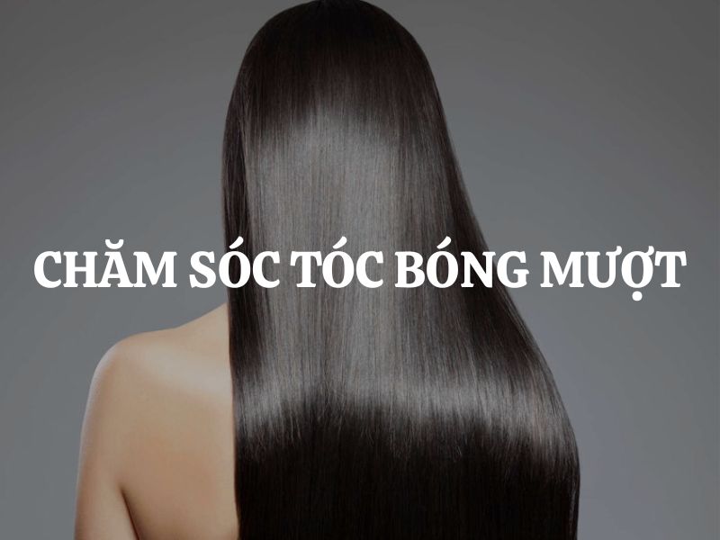 Chăm sóc tóc bóng mượt: Bí quyết giúp mái tóc khỏe đẹp ngay tại nhà