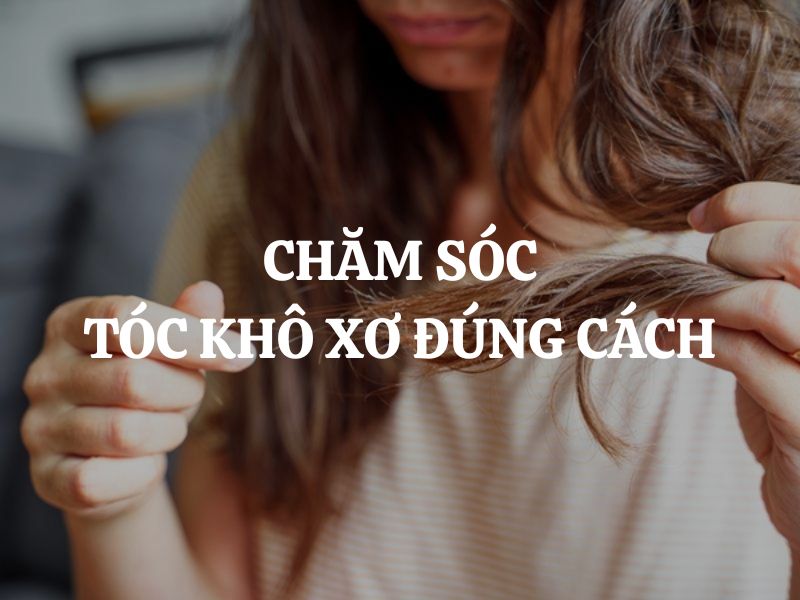 Chăm sóc tóc khô xơ đúng cách để mái tóc mềm mượt tự nhiên