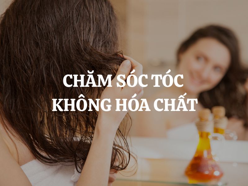 Chăm sóc tóc không hóa chất: Giải pháp tự nhiên cho mái tóc khỏe đẹp