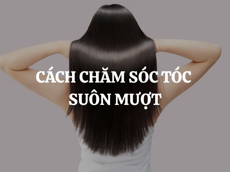 Chăm sóc tóc suôn mượt: Bí quyết từ chuyên gia cho mái tóc bồng bềnh như mây
