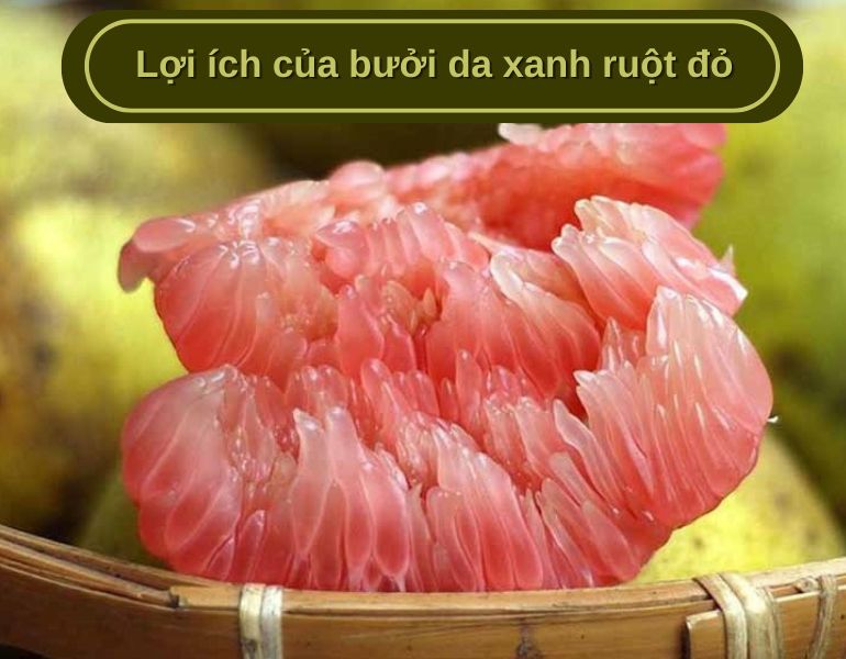 Lợi ích của bưởi da xanh ruột đỏ