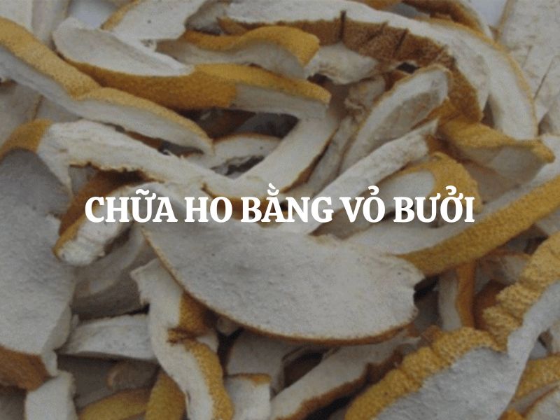Mách bạn cách chữa ho bằng vỏ bưởi an toàn, hiệu quả ngay tại nhà