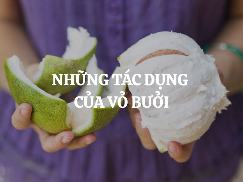 Những tác dụng của vỏ bưởi đối với sức khỏe và làm đẹp toàn diện