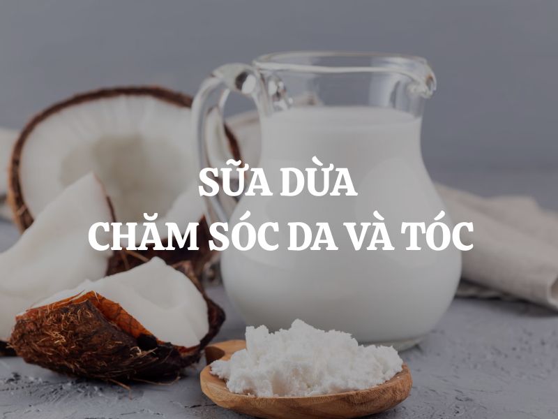 Sữa dừa chăm sóc da và tóc: Bí quyết làm đẹp tự nhiên an toàn và hiệu quả