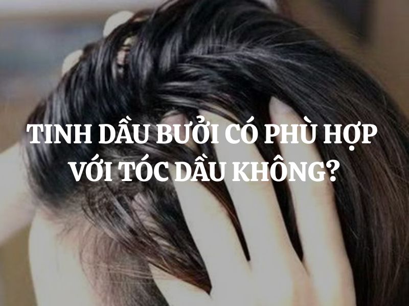 Tinh dầu bưởi có phù hợp với tóc dầu không? Giải đáp chi tiết