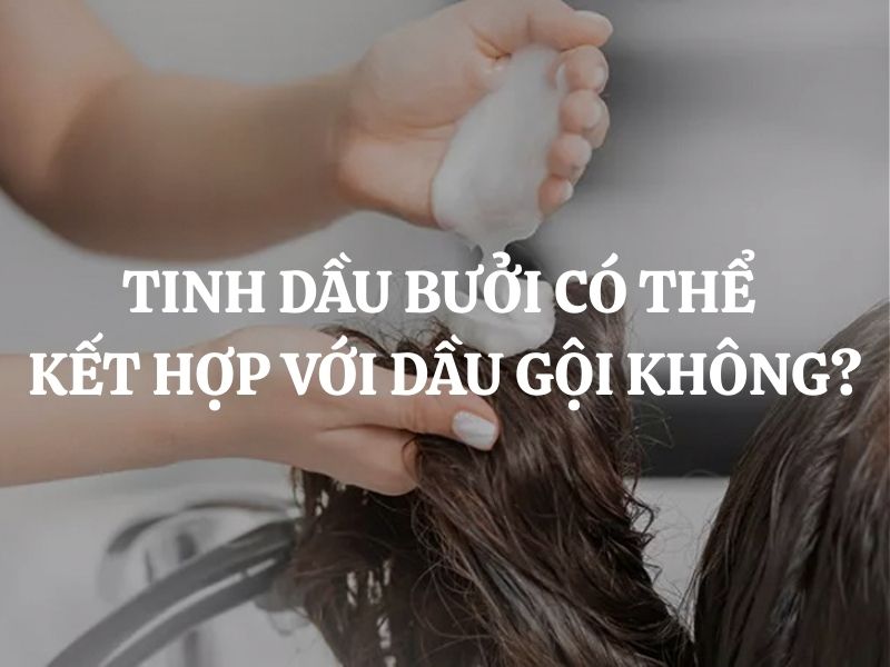 Tinh dầu bưởi có thể kết hợp với dầu gội không? Giải đáp chi tiết