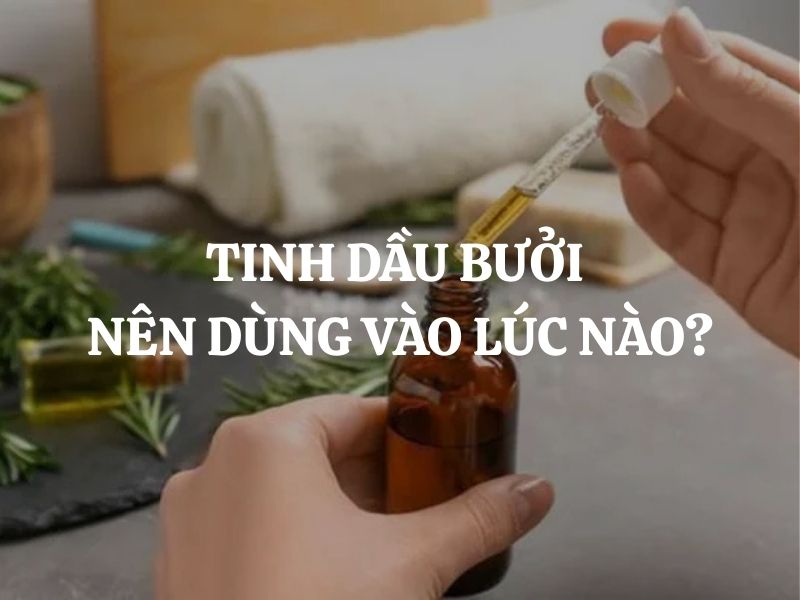 Tinh dầu bưởi nên dùng vào lúc nào để đạt hiệu quả kích mọc tóc tốt nhất?