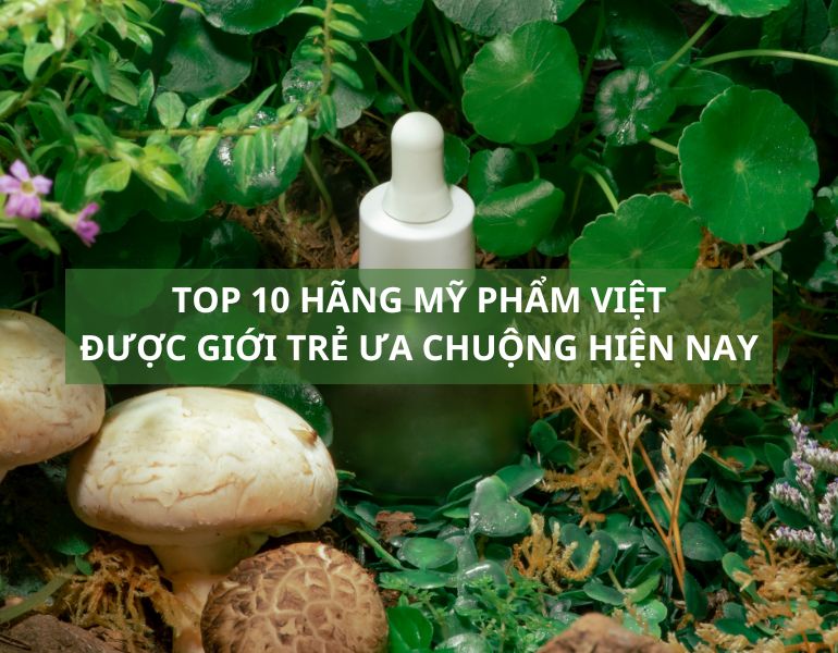 Top 10 hãng mỹ phẩm Việt được giới trẻ ưa chuộng nhất hiện nay