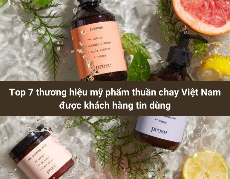 Top 7 thương hiệu mỹ phẩm thuần chay Việt Nam được khách hàng tin dùng