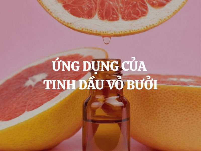 Ứng dụng của tinh dầu vỏ bưởi trong chăm sóc sức khỏe và làm đẹp