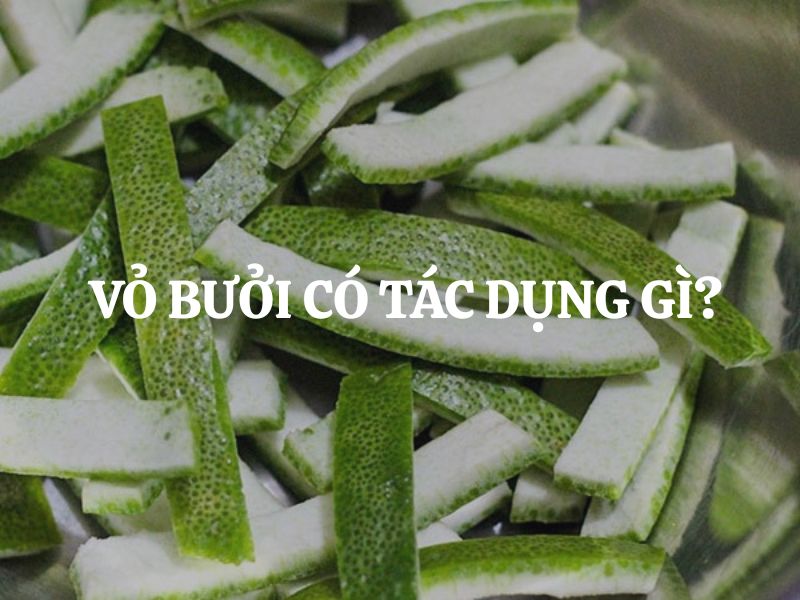 Vỏ bưởi có tác dụng gì? Những lợi ích bất ngờ cho sức khỏe và cách dùng hiệu quả