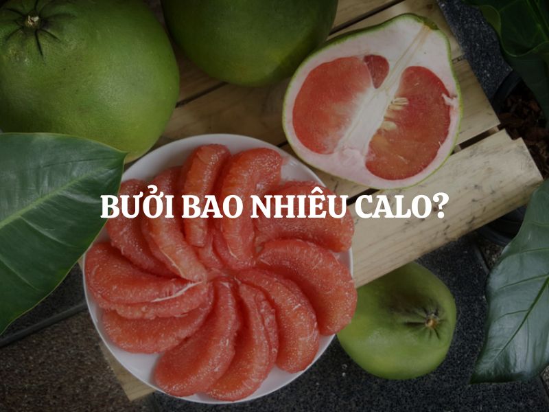 Bưởi bao nhiêu calo? Cách ăn bưởi giúp giảm cân và giữ dáng hiệu quả