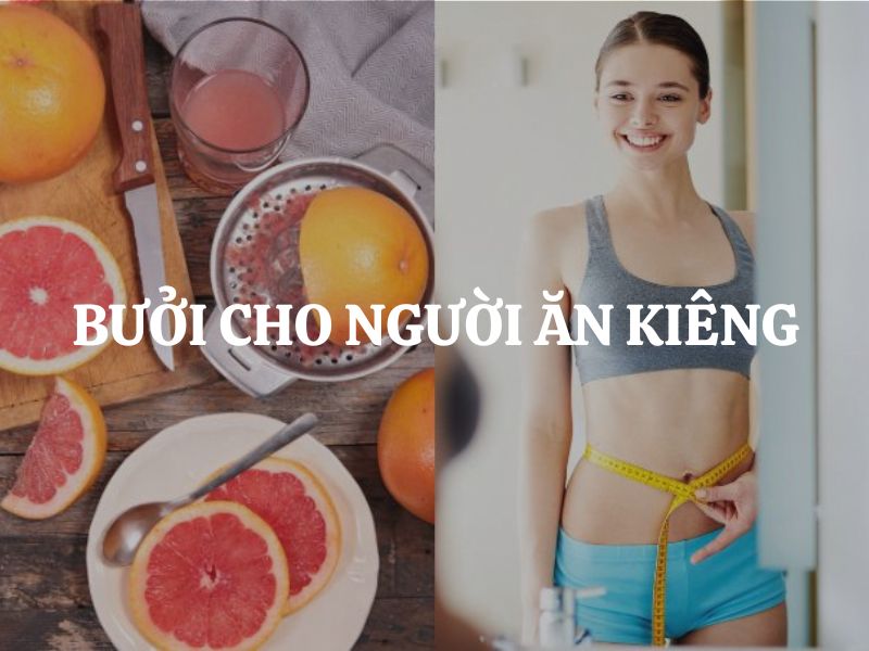 Bưởi cho người ăn kiêng: Bí quyết giảm cân lành mạnh & duy trì vóc dáng hiệu quả