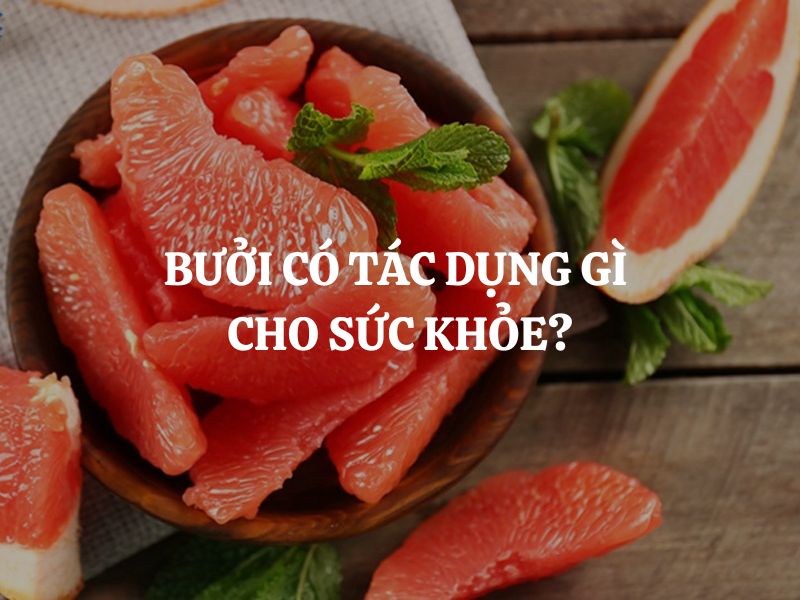 Bưởi có tác dụng gì cho sức khỏe? Chuyên gia dinh dưỡng chỉ rõ 5 lợi ích nổi bật