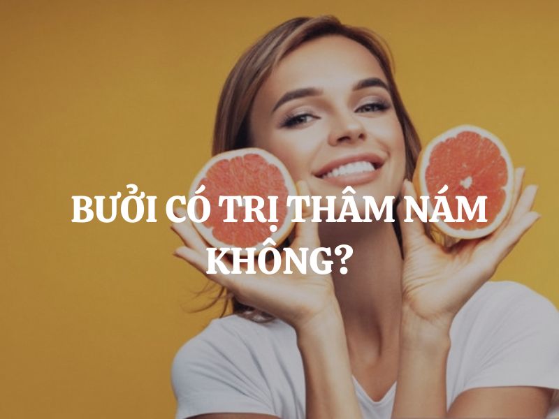 Bưởi có trị thâm nám không? Cách sử dụng bưởi hỗ trợ làm đẹp da hiệu quả