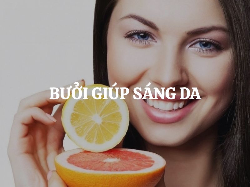 Bưởi giúp sáng da như thế nào? Bí quyết làm đẹp tự nhiên được nhiều người yêu thích