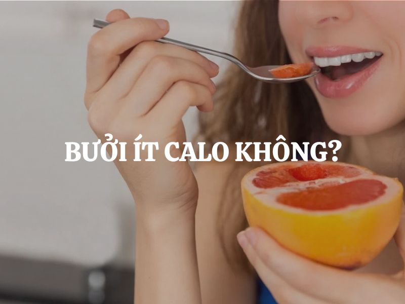 Bưởi ít calo không? Giải đáp chi tiết cho người muốn giảm cân và ăn uống lành mạnh