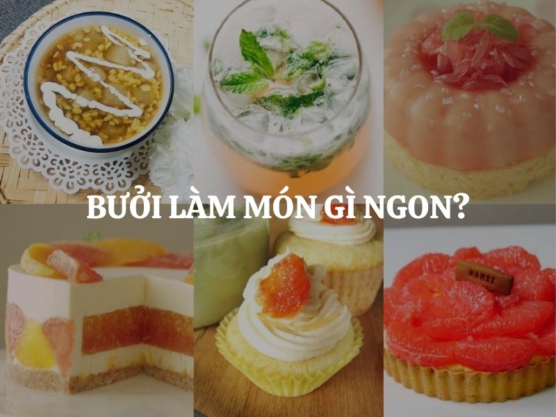 Bưởi làm món gì ngon? Tổng hợp các món ăn từ bưởi thơm ngon, dễ làm tại nhà