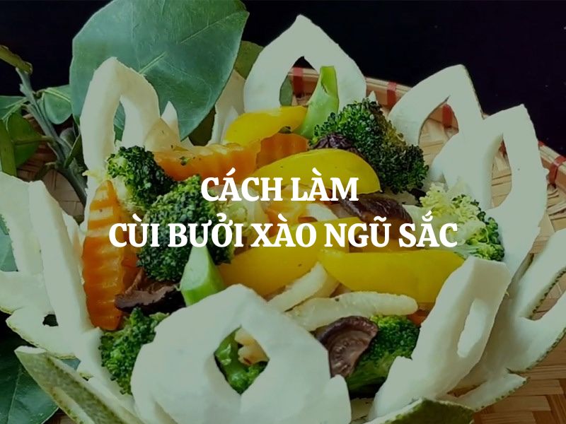 Cách làm cùi bưởi xào ngũ sắc thơm ngon, giòn dai lạ miệng ngay tại nhà