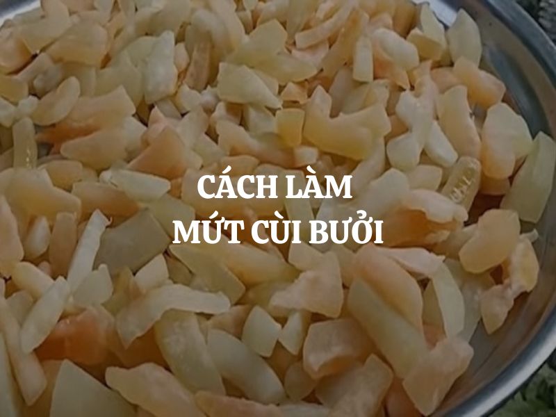 Cách làm mứt cùi bưởi trắng tinh thơm ngon the mát không bị đắng tại nhà