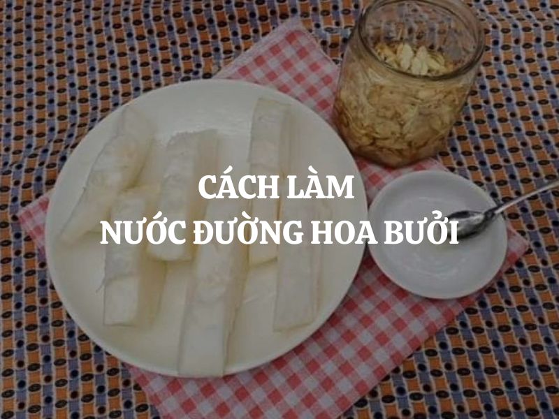 Cách làm nước đường hoa bưởi thơm ngát, dùng cho nhiều món ngọt