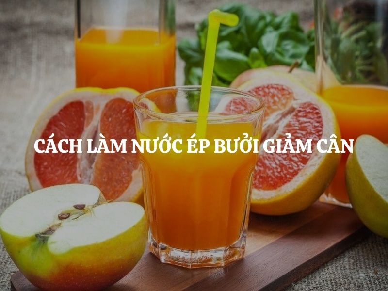 Cách làm nước ép bưởi giảm cân: Bí quyết cho vóc dáng thon gọn, làn da rạng rỡ