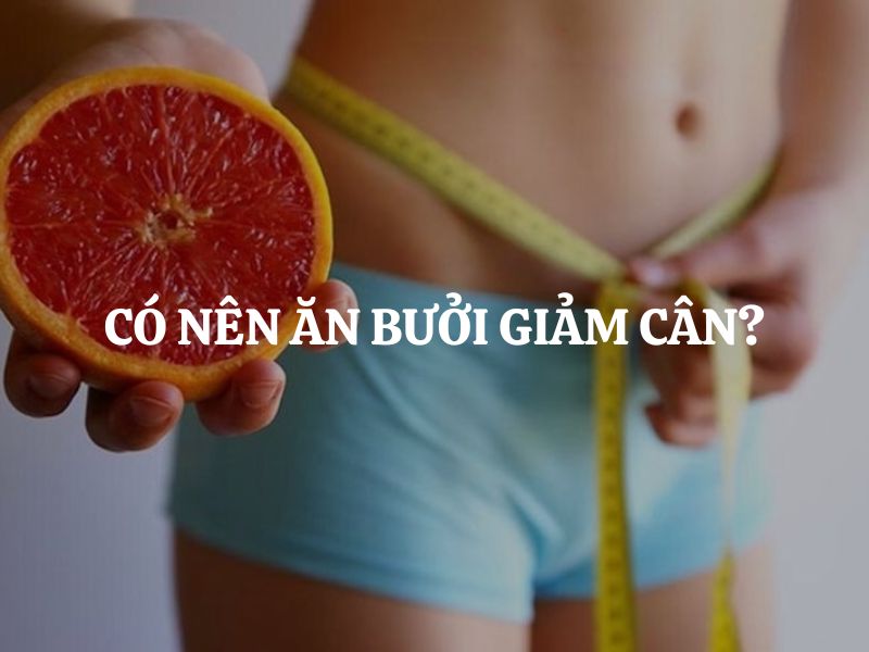 Có nên ăn bưởi giảm cân? Bí quyết giữ dáng từ loại quả quen thuộc