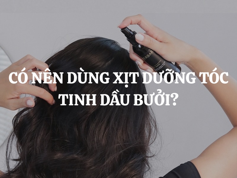 Giải đáp thắc mắc: Có nên dùng xịt dưỡng tóc tinh dầu bưởi?