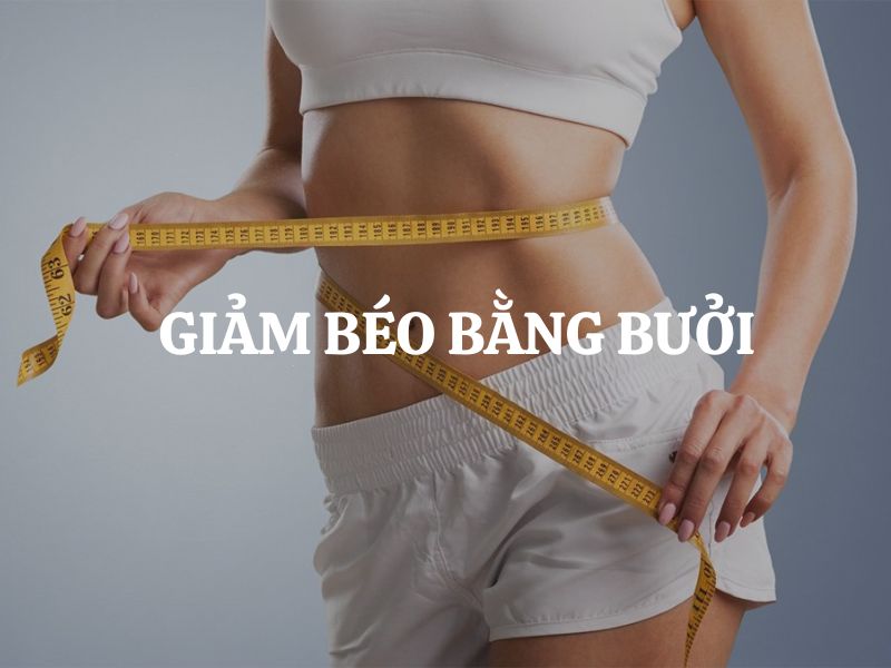 Giảm béo bằng bưởi: Phương pháp hỗ trợ giảm cân tự nhiên an toàn được nhiều người lựa chọn