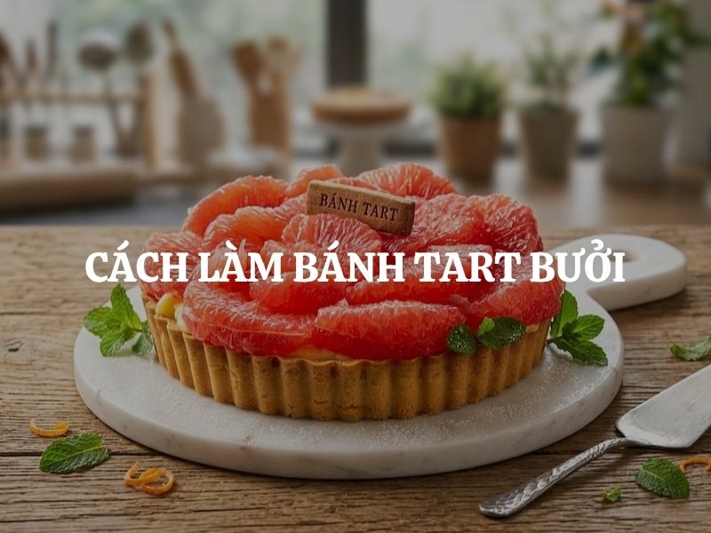 Hướng dẫn cách làm bánh tart bưởi hồng thơm béo, giòn tan, lạ miệng cực dễ