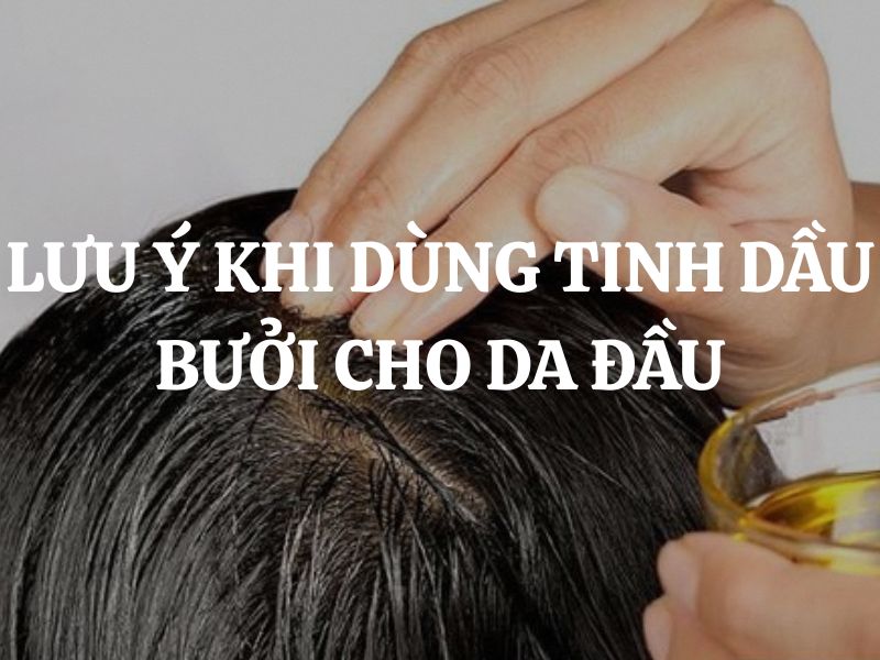 Lưu ý khi dùng tinh dầu bưởi cho da đầu để chăm sóc tóc hiệu quả