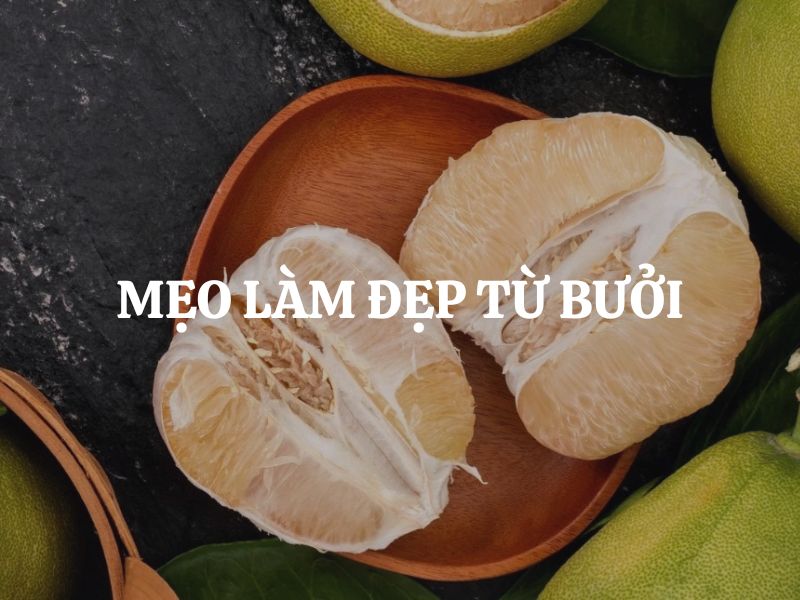 Mẹo làm đẹp từ bưởi giúp da sáng mịn và tóc chắc khỏe tự nhiên
