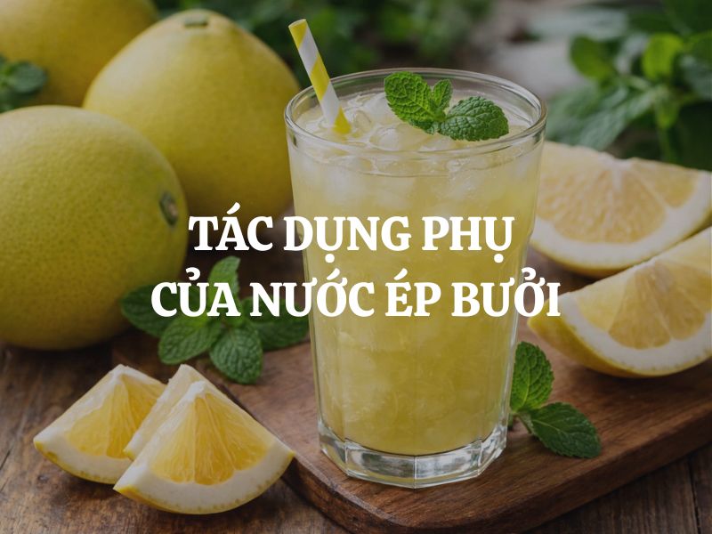 Tác dụng phụ của nước ép bưởi: Những điều cần biết trước khi sử dụng thường xuyên