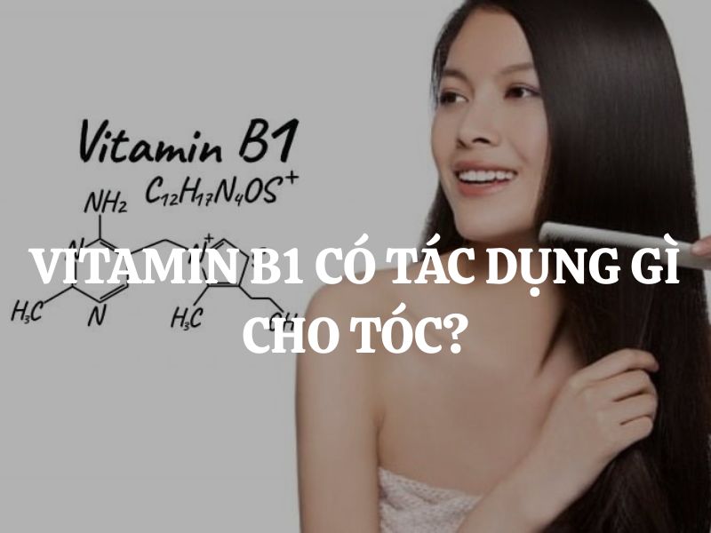 Vitamin B1 có tác dụng gì cho tóc? Hé lộ bí quyết dưỡng tóc khỏe đẹp