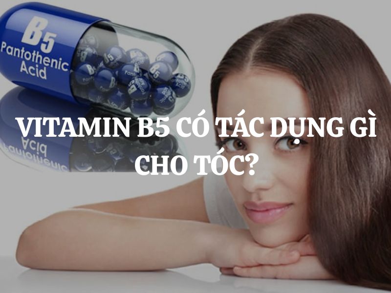 Vitamin B5 có tác dụng gì cho tóc? Công dụng và cách sử dụng hiệu quả