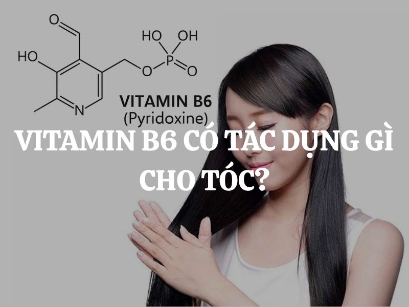 Vitamin B6 có tác dụng gì cho tóc? Công dụng và cách sử dụng hiệu quả