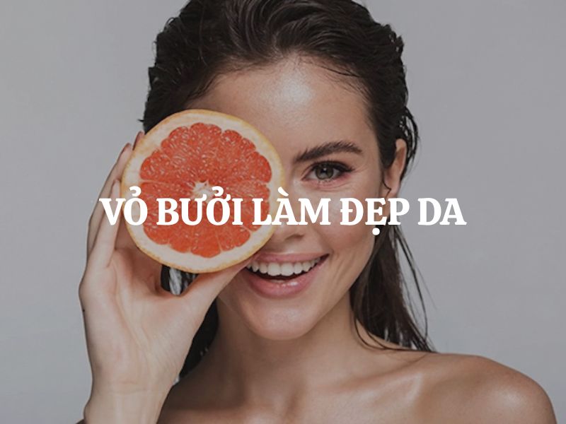 Vỏ bưởi làm đẹp da có thật sự hiệu quả? Bí quyết chăm sóc da tự nhiên tại nhà